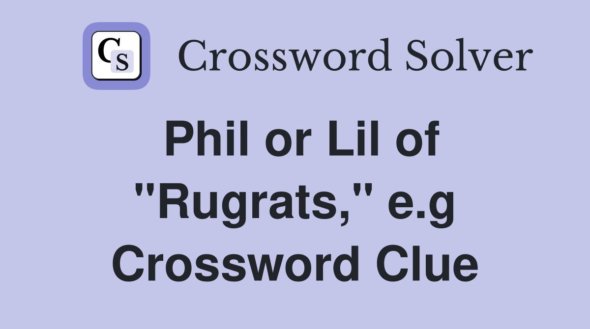 Phil or Lil of "Rugrats," e.g. Crossword Clue Answers Crossword Solver